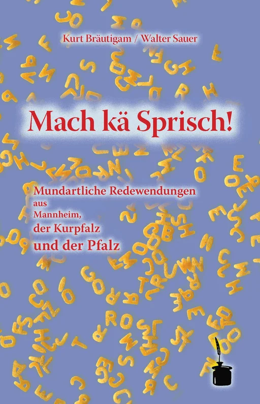 Mach kä Sprisch. Mundartliche Redewendungen aus Mannheim, der Kurpfalz und der Pfalz  
